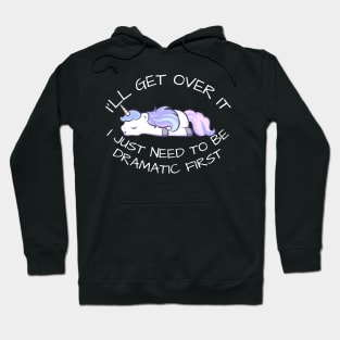 I'll Get Over It I Just Need To Be Dramatic First Hoodie